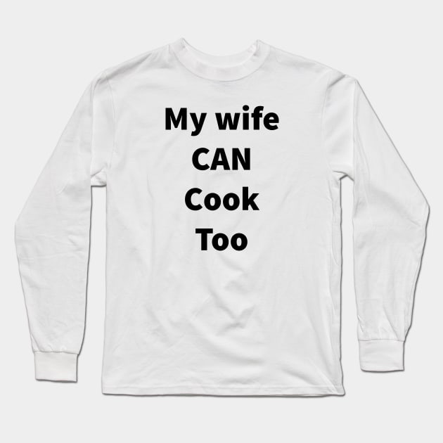 my wife can cook too Long Sleeve T-Shirt by IRIS